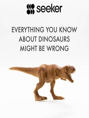 cover image of Everything You Know About Dinosaurs Might Be Wrong